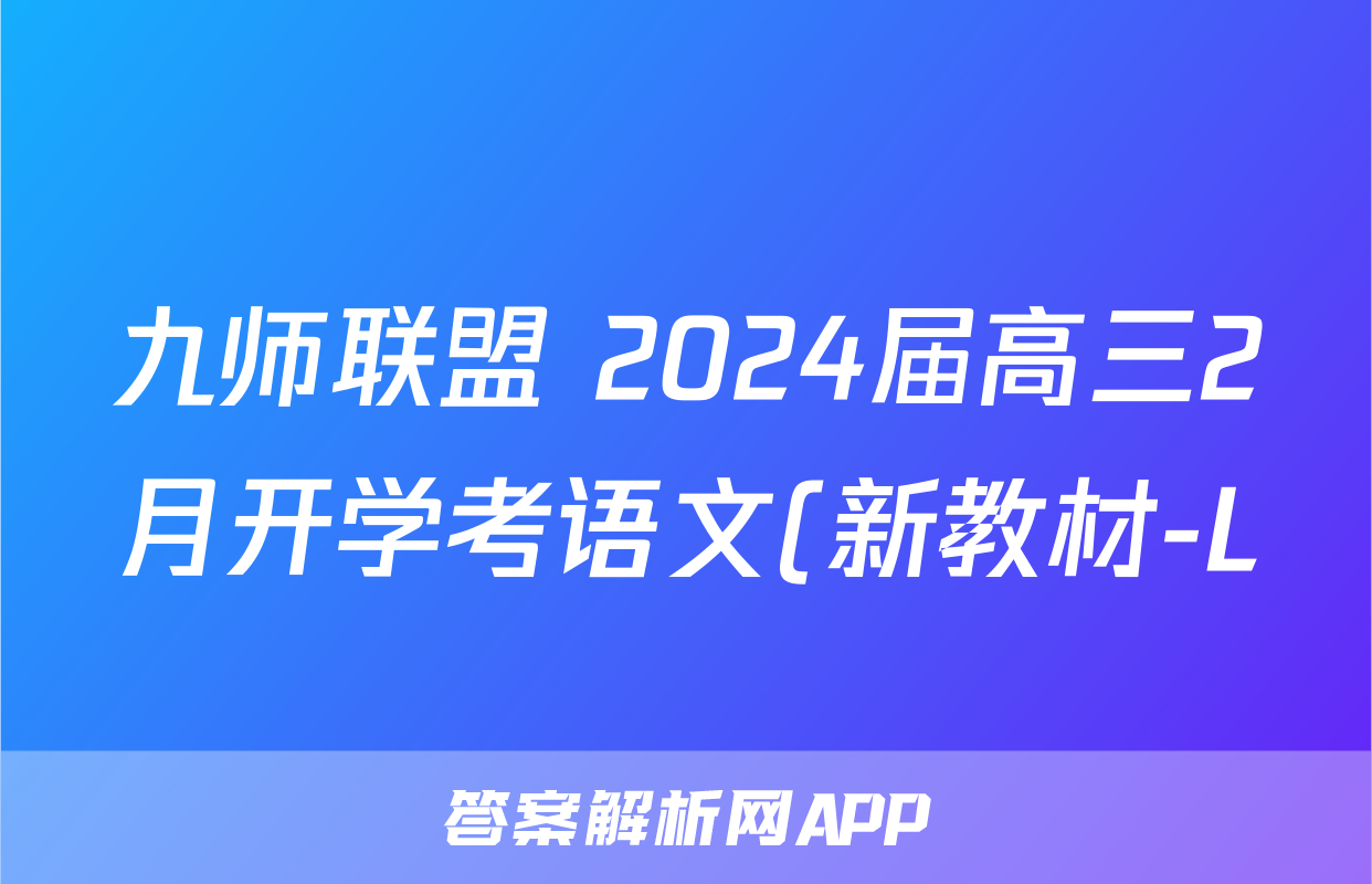 九师联盟 2024届高三2月开学考语文(新教材-L)试题